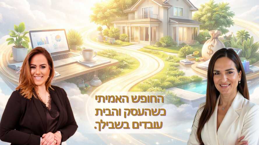 החופש האמיתי: כשהעסק והבית עובדים בשבילך.